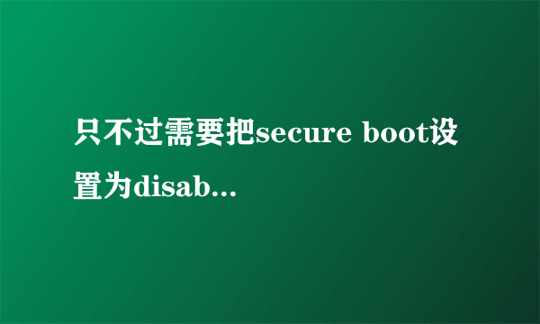 只不过需要把secure boot设置为disabled，boot mode设置为legacy 这个怎么改