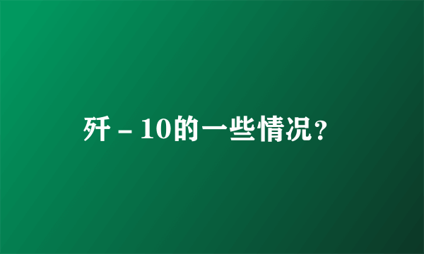 歼－10的一些情况？