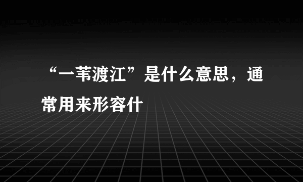 “一苇渡江”是什么意思，通常用来形容什