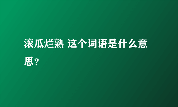 滚瓜烂熟 这个词语是什么意思？