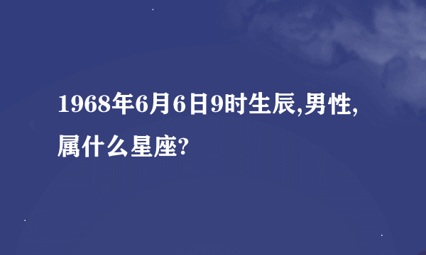 1968年6月6日9时生辰,男性,属什么星座?