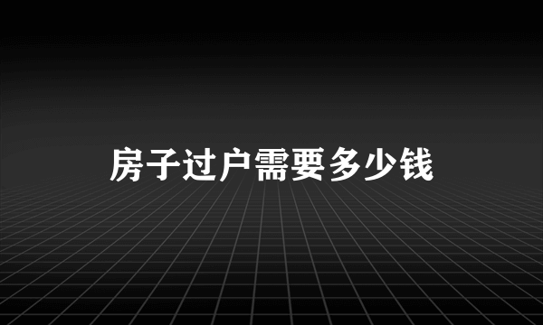 房子过户需要多少钱