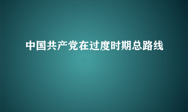 中国共产党在过度时期总路线