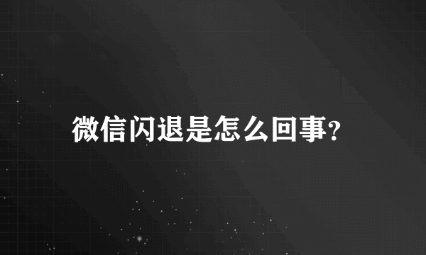 微信闪退是怎么回事？