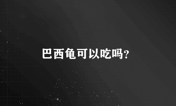 巴西龟可以吃吗？