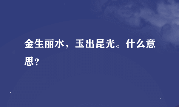 金生丽水，玉出昆光。什么意思？