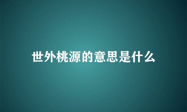 世外桃源的意思是什么