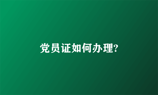 党员证如何办理?