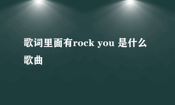 歌词里面有rock you 是什么歌曲