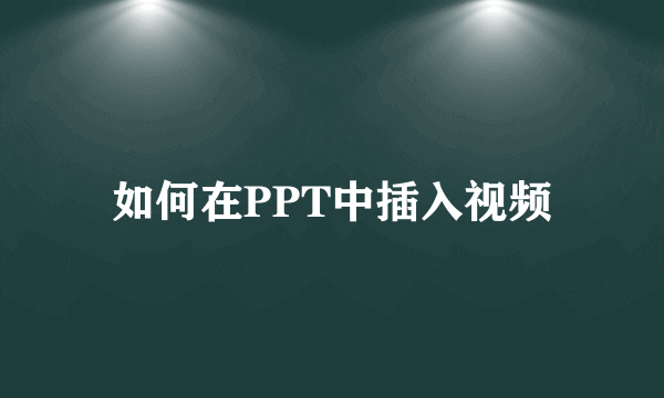 如何在PPT中插入视频