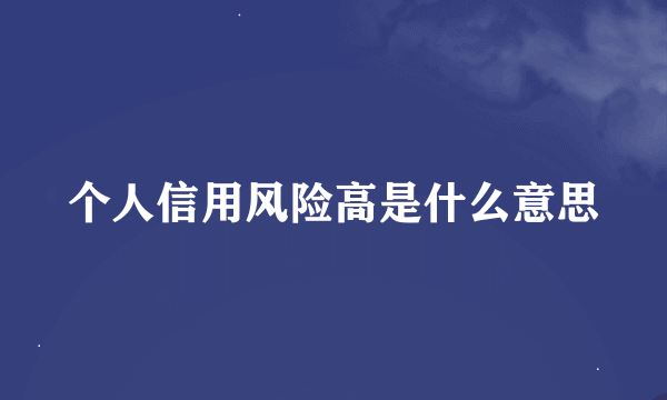 个人信用风险高是什么意思