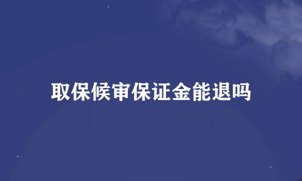 取保候审保证金能退吗