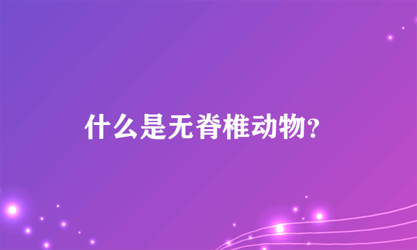 什么是无脊椎动物？