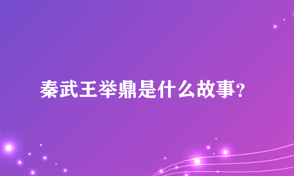 秦武王举鼎是什么故事？