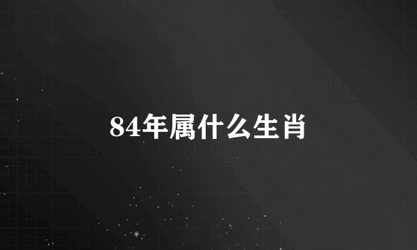 84年属什么生肖