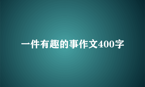 一件有趣的事作文400字