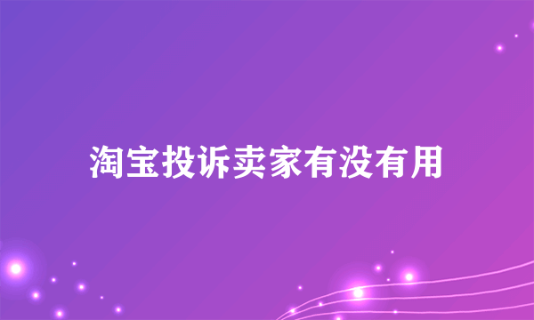 淘宝投诉卖家有没有用