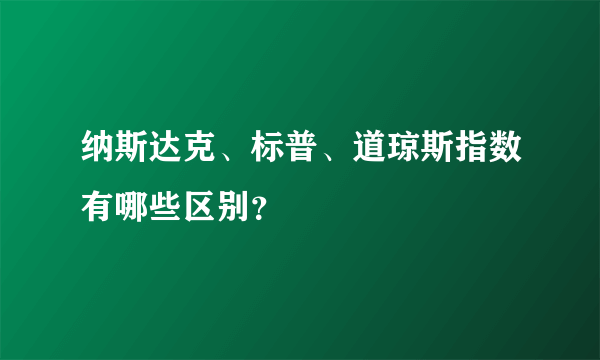 纳斯达克、标普、道琼斯指数有哪些区别？