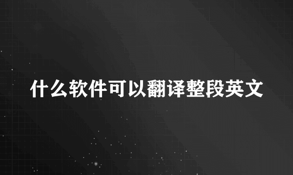 什么软件可以翻译整段英文