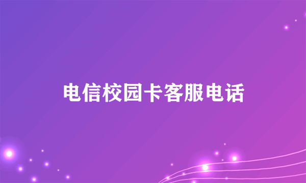 电信校园卡客服电话