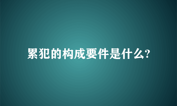 累犯的构成要件是什么?