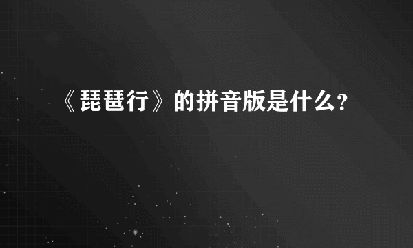 《琵琶行》的拼音版是什么？