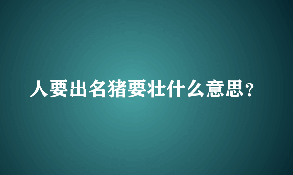 人要出名猪要壮什么意思？