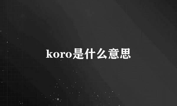 koro是什么意思