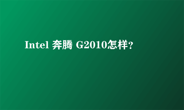 Intel 奔腾 G2010怎样？