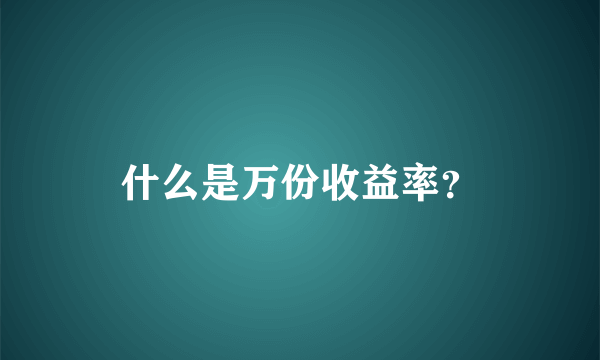 什么是万份收益率？