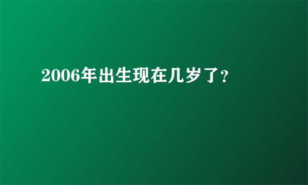 2006年出生现在几岁了？