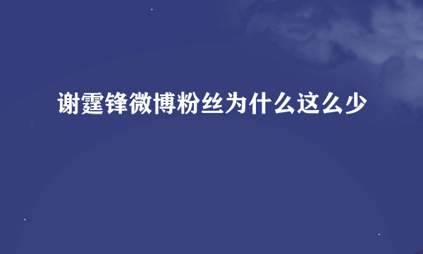 谢霆锋微博粉丝为什么这么少