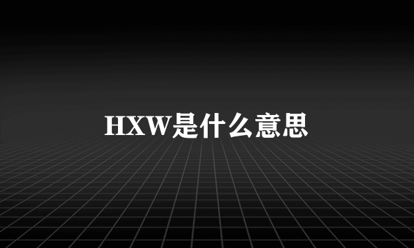 HXW是什么意思