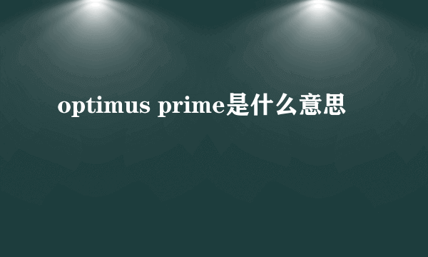 optimus prime是什么意思