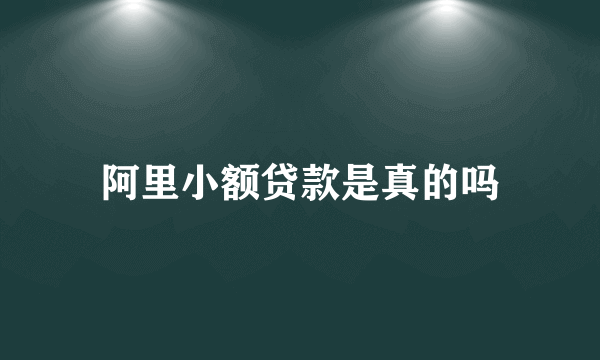 阿里小额贷款是真的吗