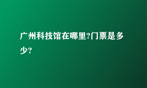 广州科技馆在哪里?门票是多少?