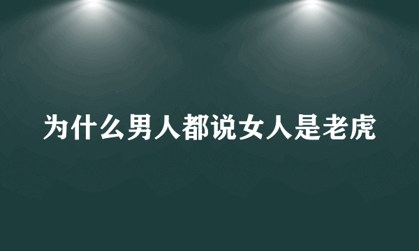 为什么男人都说女人是老虎