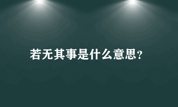 若无其事是什么意思？