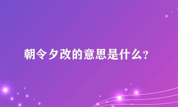 朝令夕改的意思是什么？