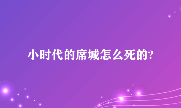 小时代的席城怎么死的?