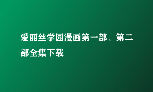 爱丽丝学园漫画第一部、第二部全集下载