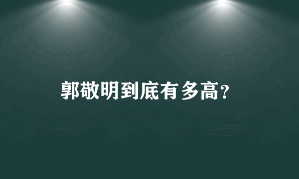 郭敬明到底有多高？