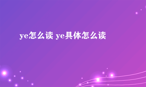 ye怎么读 ye具体怎么读