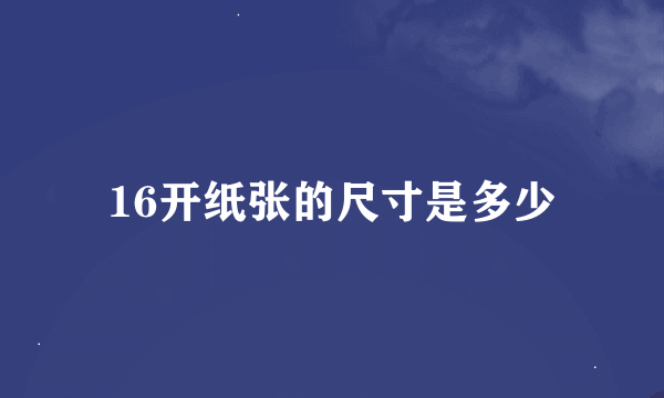 16开纸张的尺寸是多少