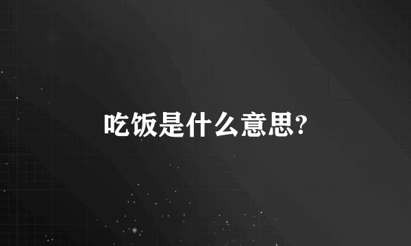 吃饭是什么意思?