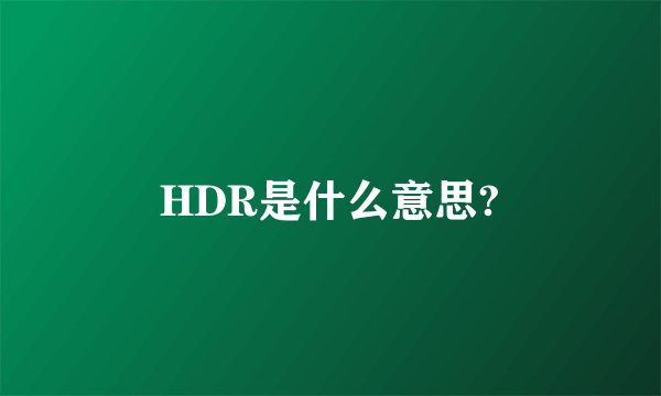 HDR是什么意思?