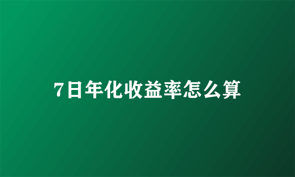 7日年化收益率怎么算