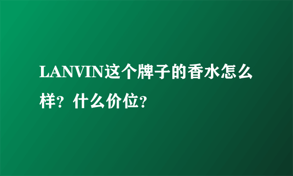 LANVIN这个牌子的香水怎么样？什么价位？