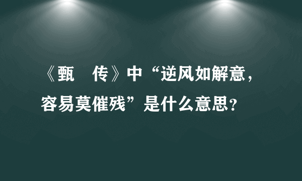 《甄嬛传》中“逆风如解意，容易莫催残”是什么意思？