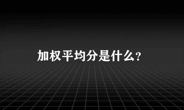 加权平均分是什么？